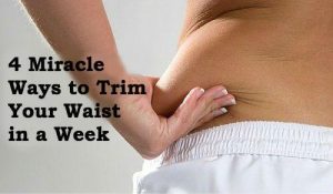 4 चमत्कारिक तरीकों से एक हफ़्ते में अपनी कमर को ट्रिम करें